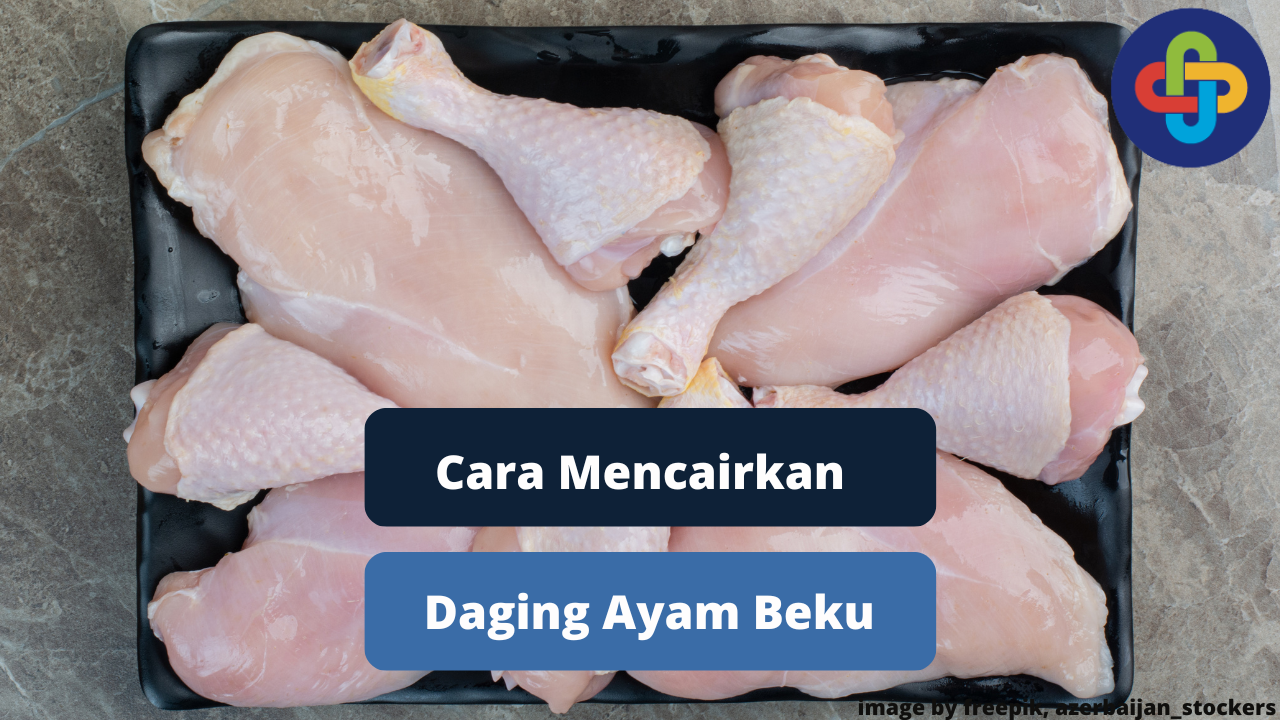 Inilah Cara Tepat Mencairkan Daging Ayam Beku Agar Aman